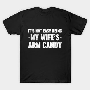 It's Not Easy Being My Wife's Arm Candy Funny Vintage Retro (White) T-Shirt